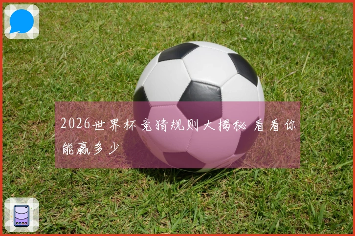 2026世界杯竞猜规则大揭秘 看看你能赢多少
